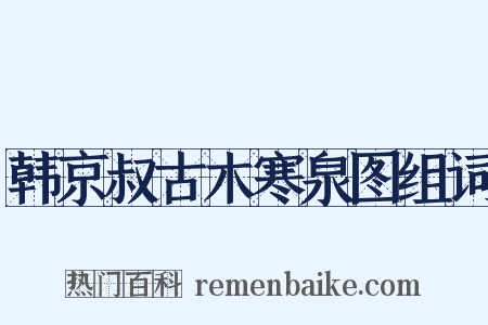 韩京叔古木寒泉图组词是什么意思的图片